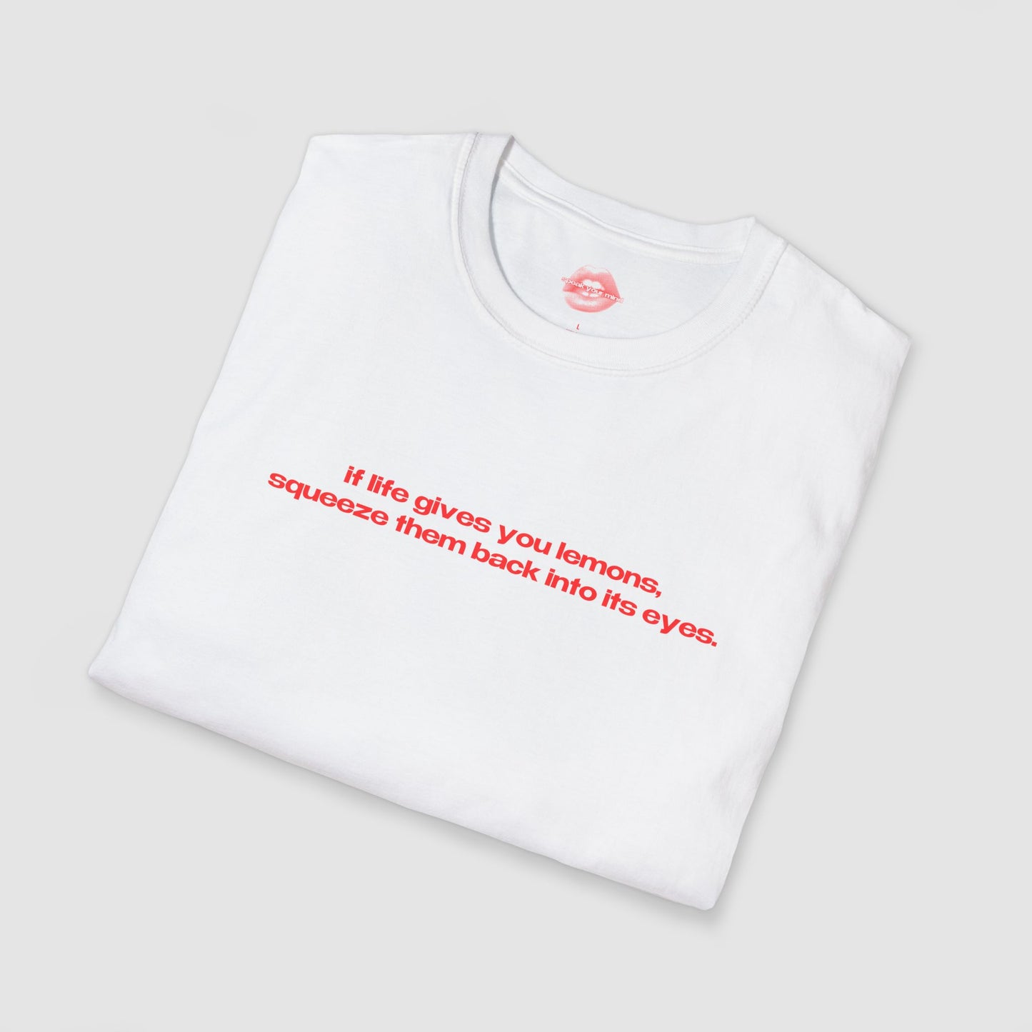 "If Life Gives You Lemons, Squeeze Them Back Into Its Eyes." | Text Only | T-Shirt