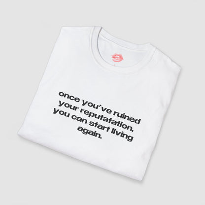 "Once You've Ruined Your Reputation, You Can Start Living Again." | Text Only | T-Shirt