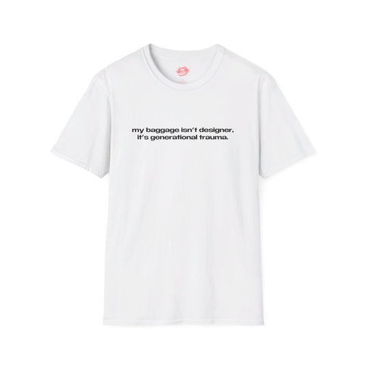 "My Baggage Isn't Designer, It's Generational Trauma." | Text Only | T-Shirt