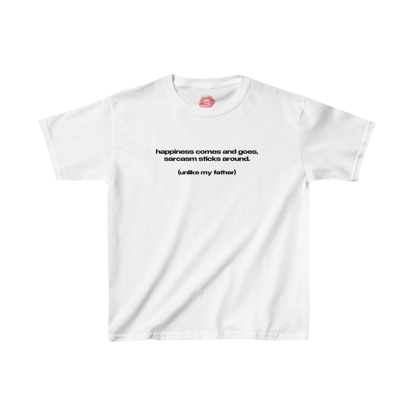 "Happiness Comes And Goes, Sarcasm Sticks Around. (Unlike My Father)" | Text Only | Baby Tee