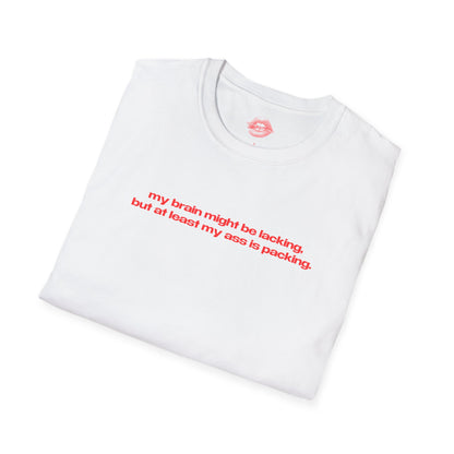 "My Brain Might Be Lacking, But At Least My Ass Is Packing." | Text Only | T-Shirt