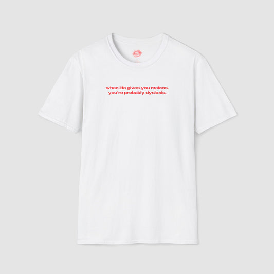 "When Life Gives You Melons, You're Probably Dyslexic." | Text Only | T-Shirt