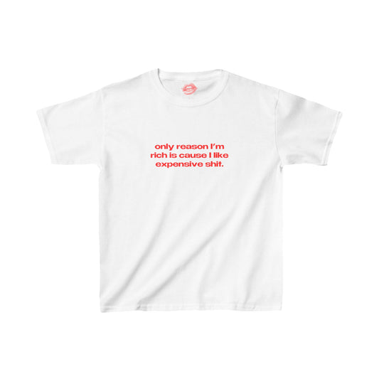 "Only Reason I'm Rich Is Cause I Like Expensive Shit." | Text Only | Baby Tee