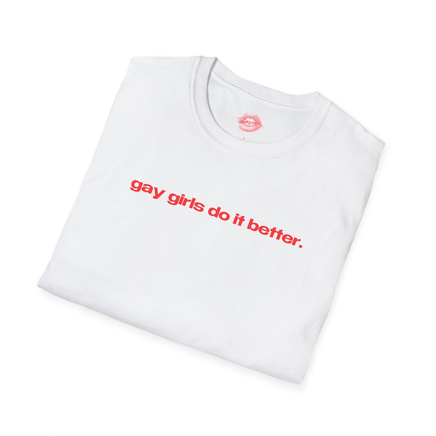 "Gay Girls Do It Better." | Text Only | T-Shirt