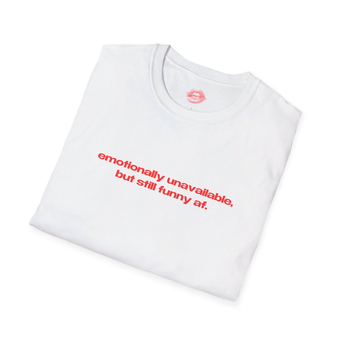 "Emotionally Unavailable, But Still Funny Af." | Text Only | T-Shirt