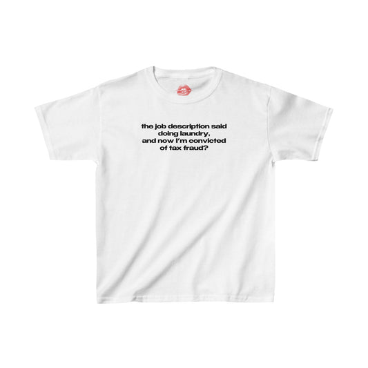 "The Job Description Said Doing Laundry, And Now I'm Convicted Of Tax Fraud?" | Text Only | Baby Tee