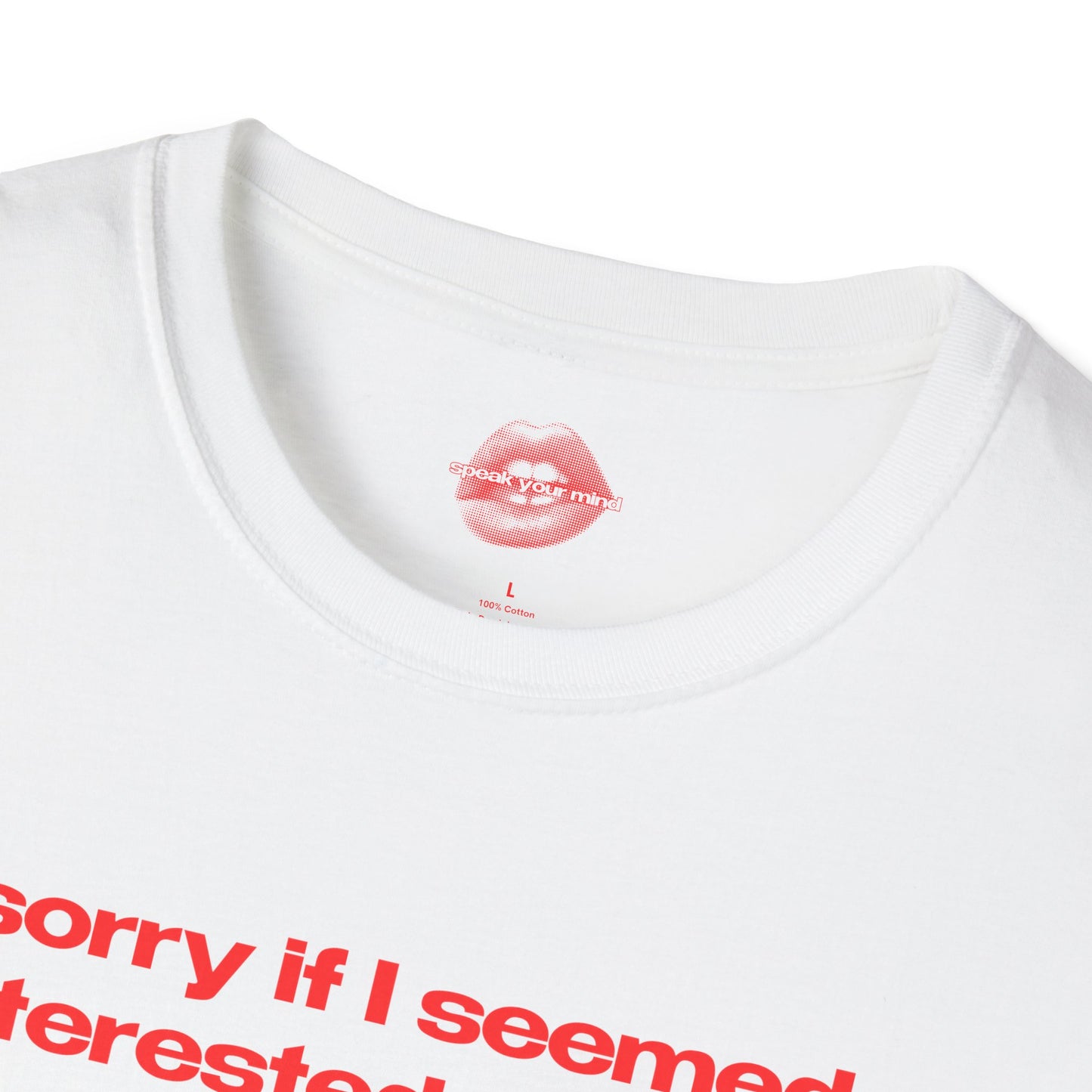 "Sorry If I Seemed Interested, I'm Not." | Text Only | T-Shirt