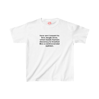 "How Am I Meant To Live, Laugh, Love, When Basic Human Decency Is Treated Like A Controversial Opinion." | Text Only | Baby Tee