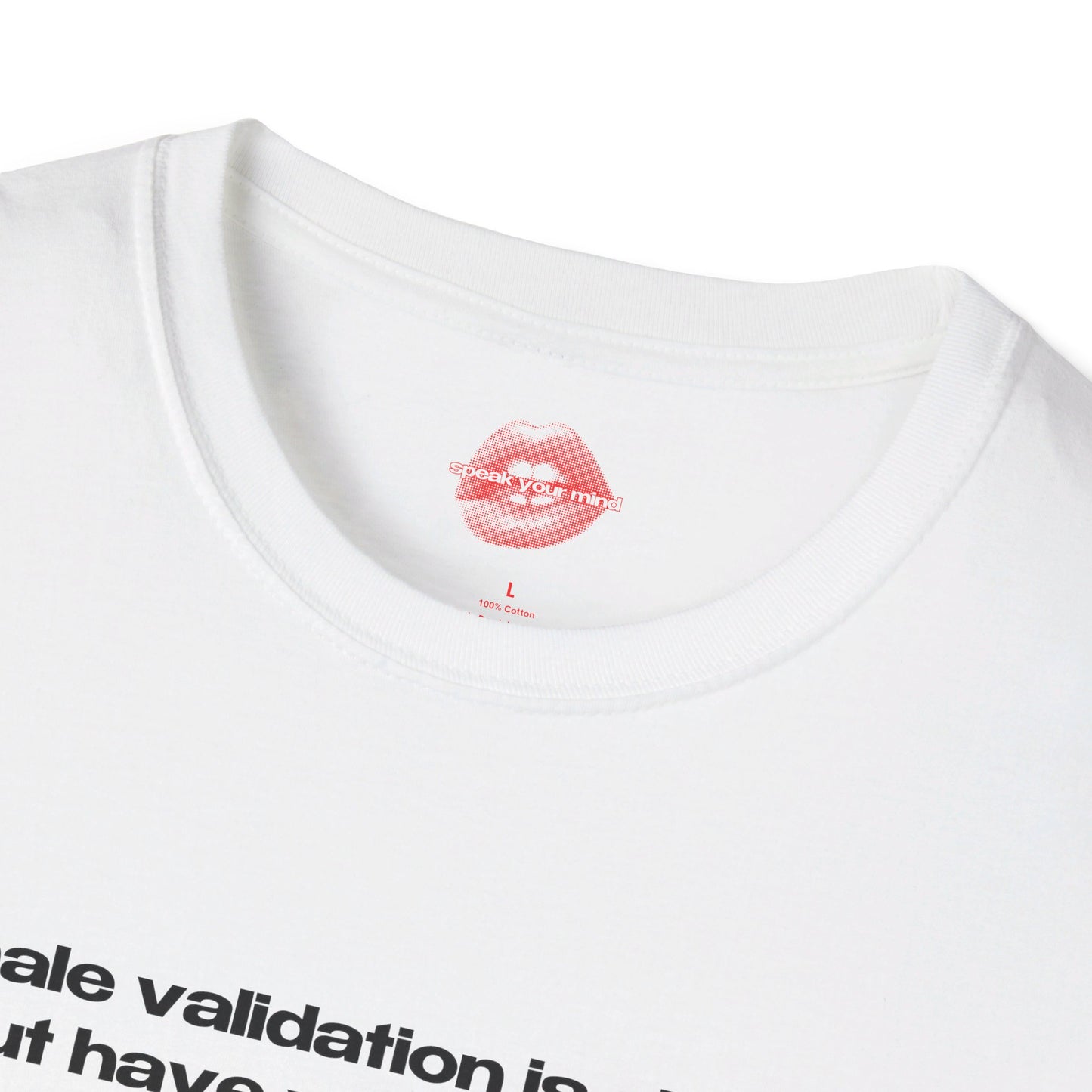 "Male Validation Is Alright, But Have You Ever Tried Substance Abuse?" | Text Only | T-Shirt