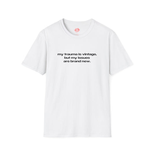 "My Trauma Is Vintage, But My Issues Are Brand New." | Text Only | T-Shirt