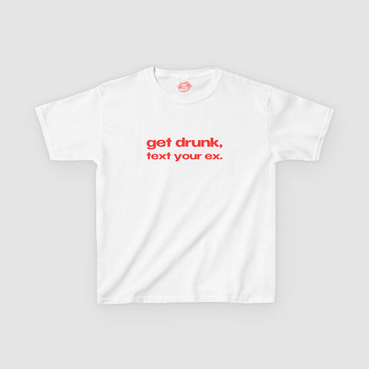 "Get Drunk, Text Your Ex." | Text Only | Baby Tee