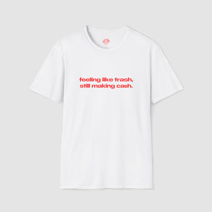 "Feeling Like Trash, Still Making Cash." | Text Only | T-Shirt