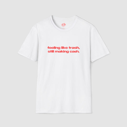 "Feeling Like Trash, Still Making Cash." | Text Only | T-Shirt