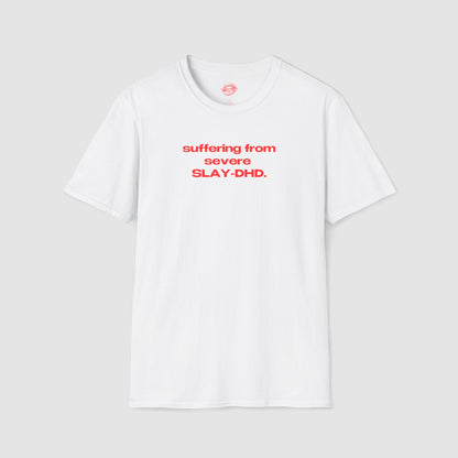 "Suffering From Severe SLAY-DHD." | Text Only | T-Shirt