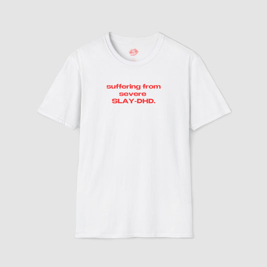"Suffering From Severe SLAY-DHD." | Text Only | T-Shirt