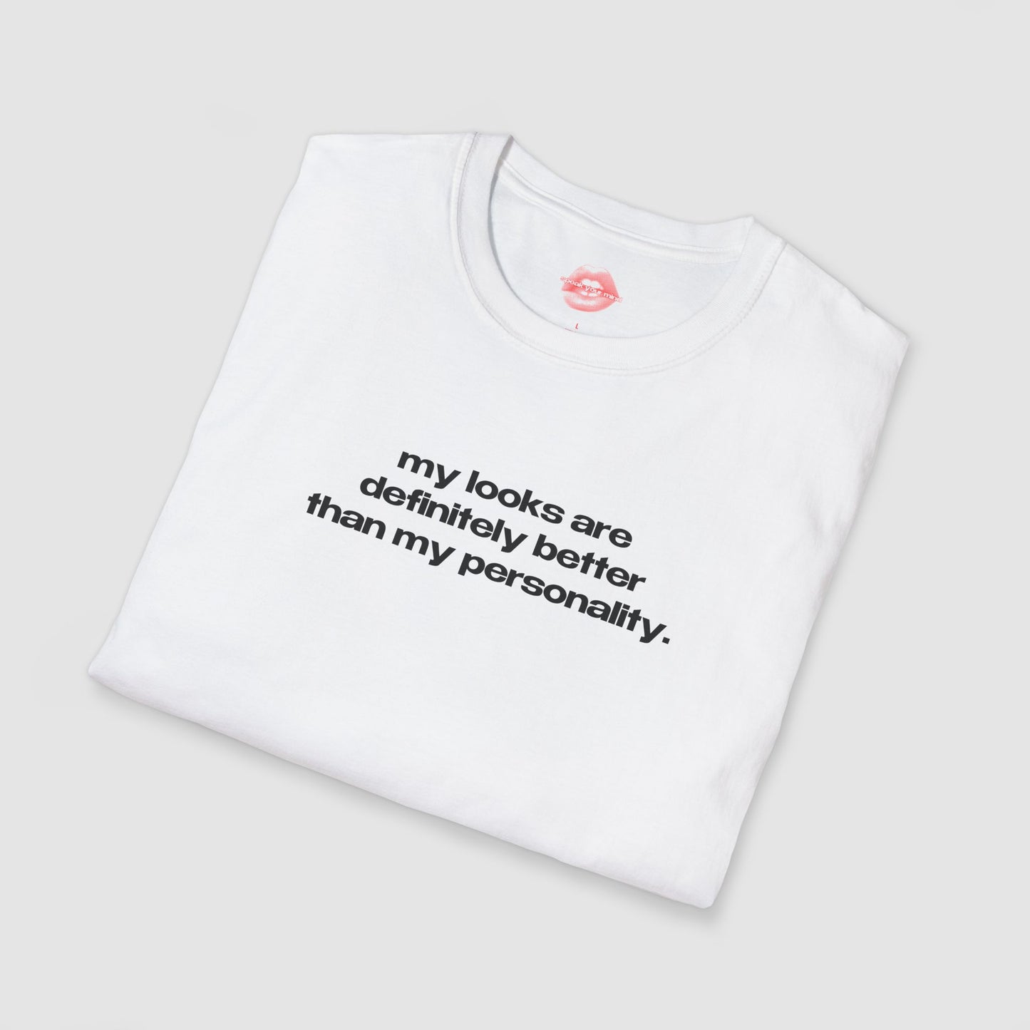 "My Looks Are Definitely Better Than My Personality." | Text Only | T-Shirt