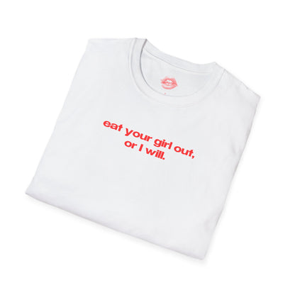 "Eat Your Girl Out, Or I Will." | Text Only | T-Shirt