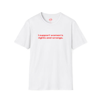 "I Support Women's Rights And Wrongs." | Text Only | T-Shirt