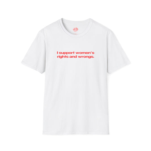 "I Support Women's Rights And Wrongs." | Text Only | T-Shirt