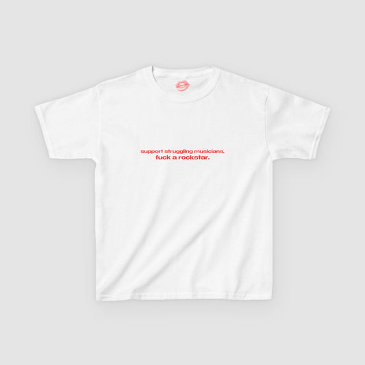 "Support Struggling Musicians, Fuck A Rockstar." | Text Only | Baby Tee