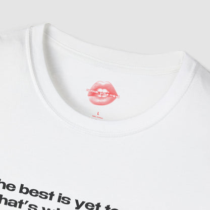 "The Best Is Yet To Cum. That's What She Said." | Text Only | T-Shirt
