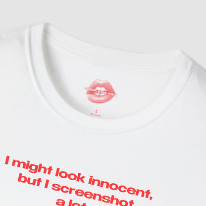 "I Might Look Innocent, But I Screenshot A Lot." | Text Only | T-Shirt
