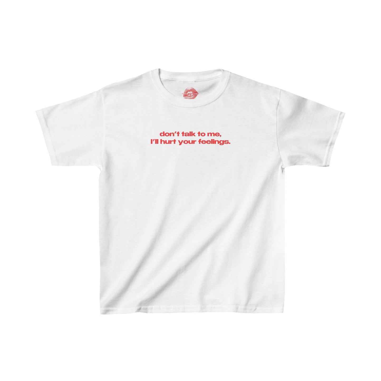 "Don't Talk To Me, I'll Hurt Your Feelings." | Text Only | Baby Tee