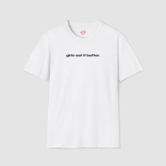 "Girls Eat It Better." | Text Only | T-Shirt