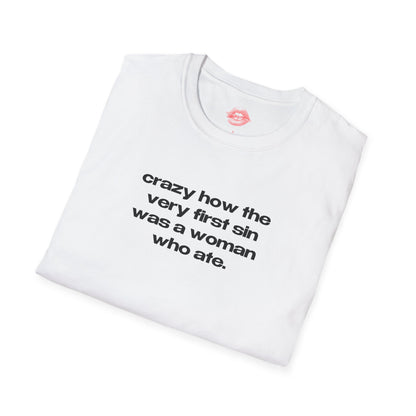 "Crazy How The Very First Sin Was A Woman Who Ate." | Text Only | T-Shirt