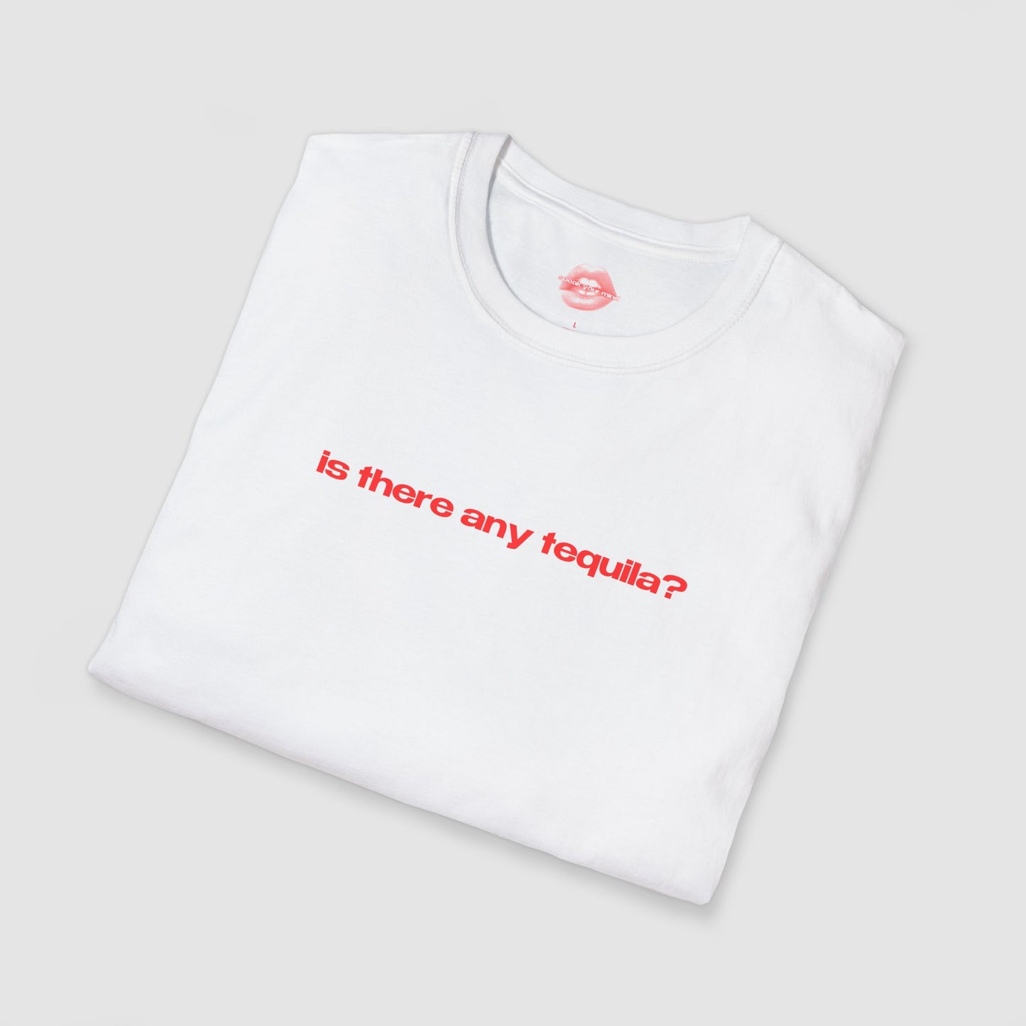 "Is There Any Tequila?" | Text Only | T-Shirt