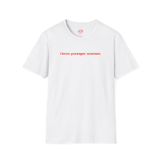 "I Love Younger Women." | Text Only | T-Shirt