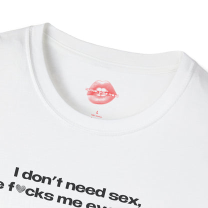 "I Don't Need Sex, Life Fucks Me Everyday." | Heart | T-Shirt