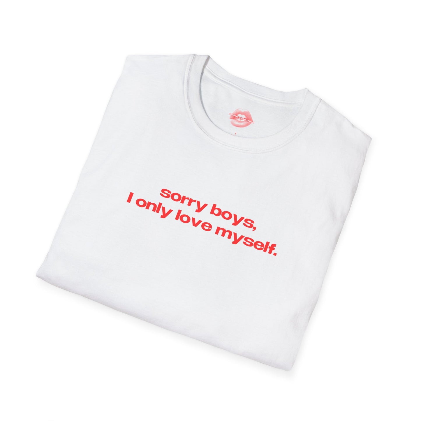 "Sorry Boys, I Only Love Myself." | Text Only | T-Shirt