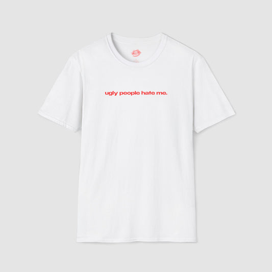 "Ugly People Hate Me." | Text Only | T-Shirt