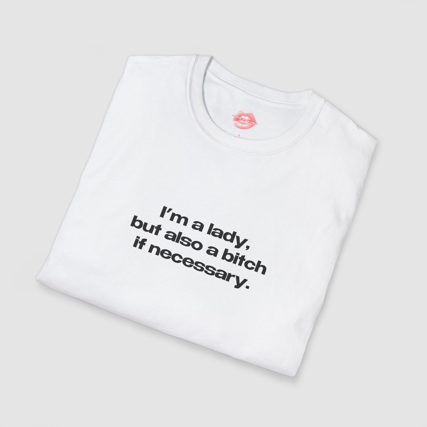 "I'm A Lady, But Also A Bitch If Necessary." | Text Only | T-Shirt