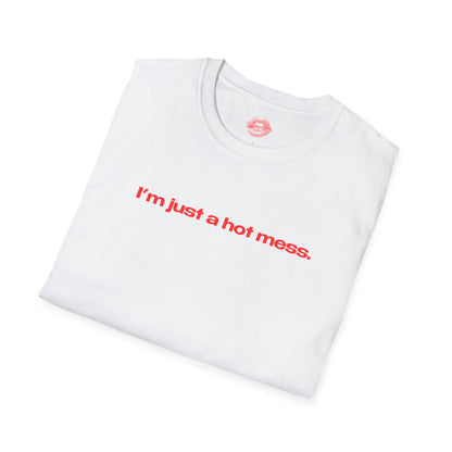 "I'm Just A Hot Mess." | Text Only | T-Shirt