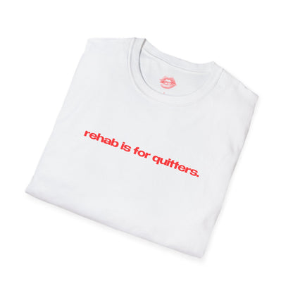 "Rehab Is For Quitters." | Text Only | T-Shirt