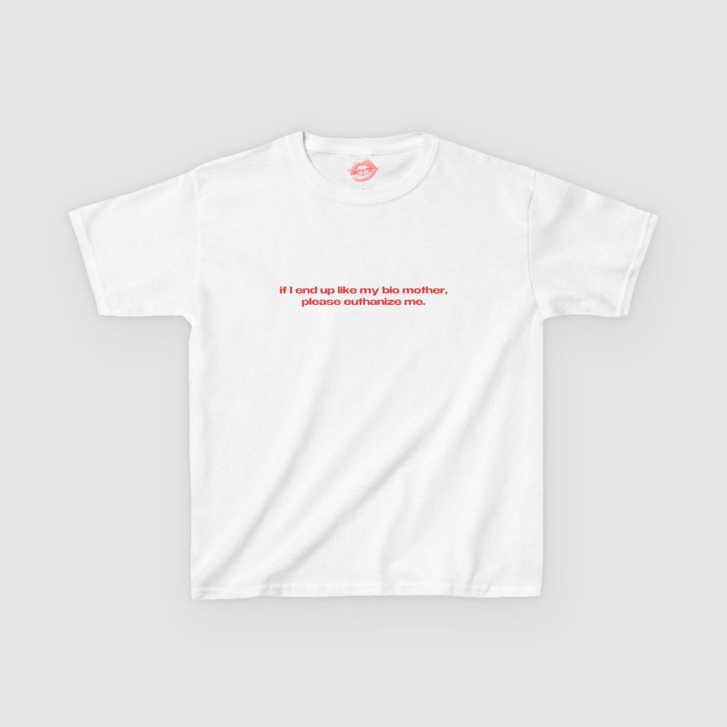 "If I End Up Like My Bio Mother, Please Euthanize Me." | Text Only | Baby Tee