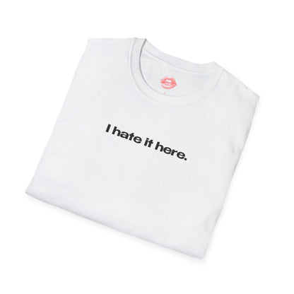 "I Hate It Here." | Text Only | T-Shirt