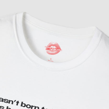 "I Wasn't Born To Be Subtle, I Was Born To Be A Problem." | Text Only | T-Shirt