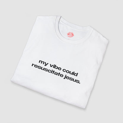 "My Vibe Could Resuscitate Jesus." | Text Only | T-Shirt