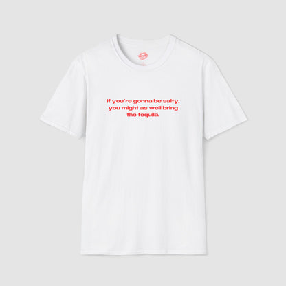 "If You're Gonna Be Salty, You Might As Well Bring The Tequila." | Text Only | T-Shirt