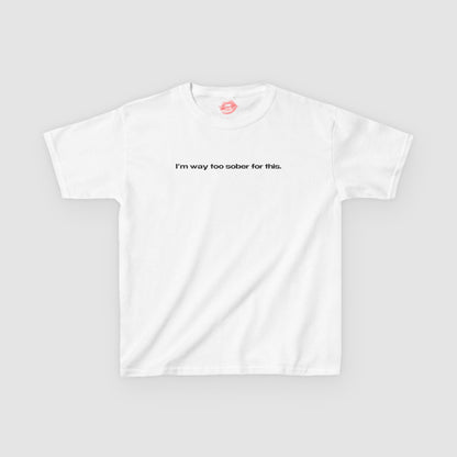 "I'm Way Too Sober For This." | Text Only | Baby Tee