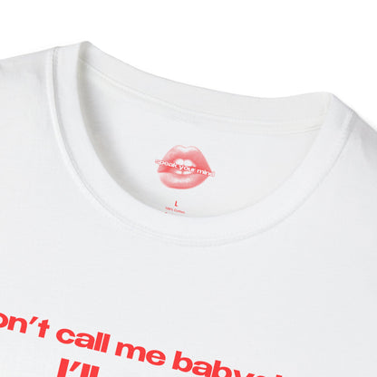 "Don't Call Me BabyGirl, I'll Cum." | Text Only | T-Shirt