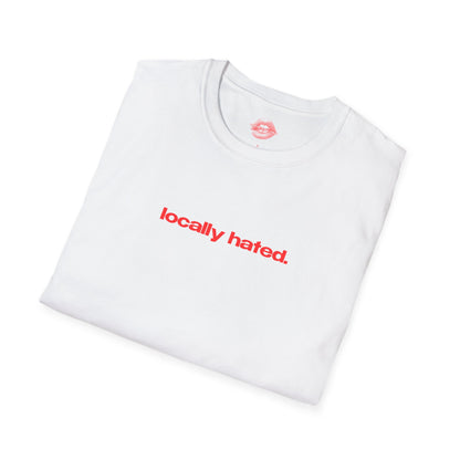 "Locally Hated." | Text Only | T-Shirt