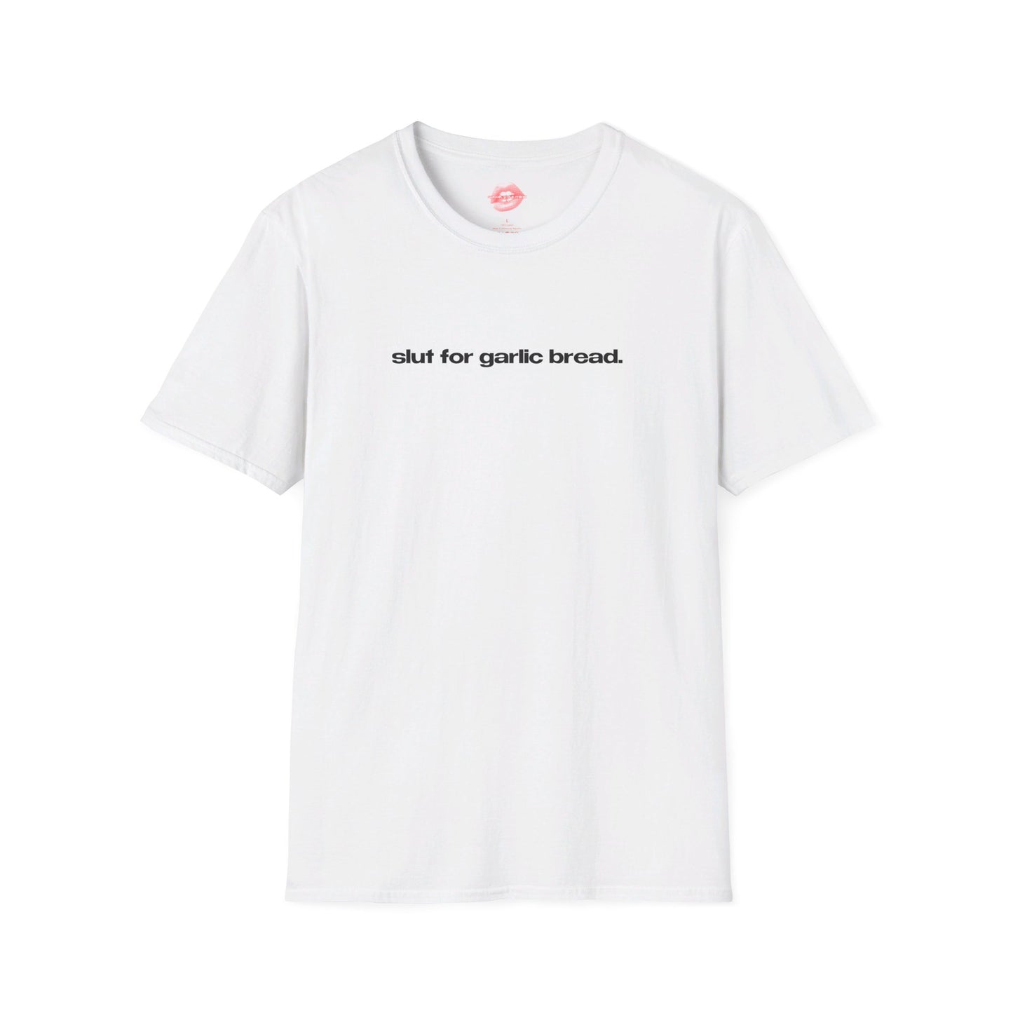 "Slut For Garlic Bread." | Text Only | T-Shirt