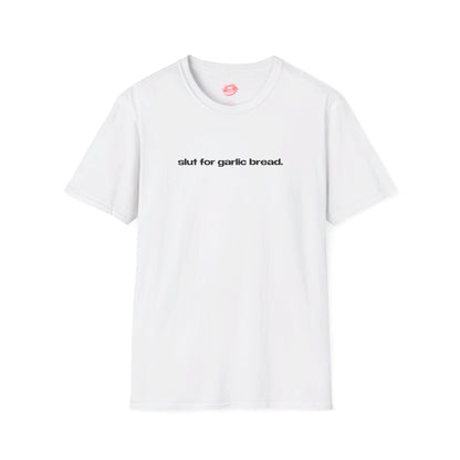 "Slut For Garlic Bread." | Text Only | T-Shirt