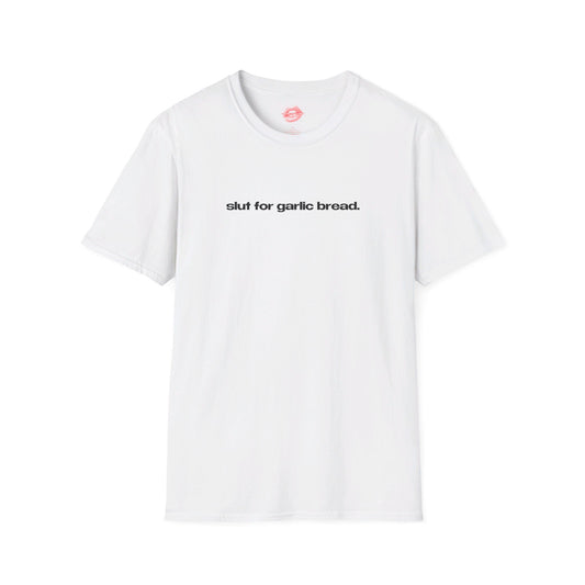 "Slut For Garlic Bread." | Text Only | T-Shirt