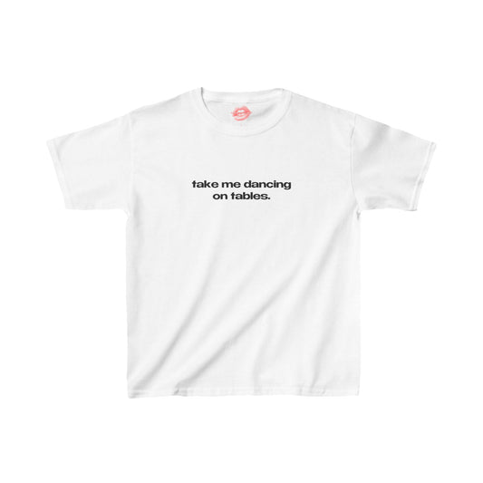 "Take Me Dancing On Tables." | Text Only | Baby Tee