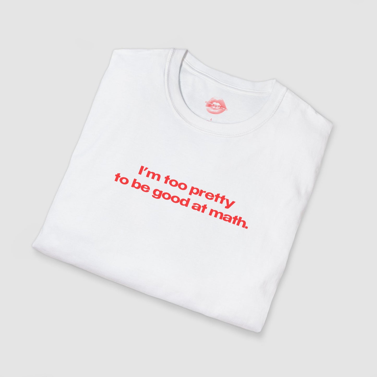 "I'm Too Pretty To Be Good At Math." | Text Only | T-Shirt